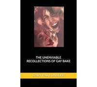 THE UNENVIABLE RECOLLECTIONS OF GAY BAKE