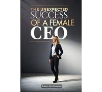 The Unexpected Success of a Female CEO: 100 True Stories of Women Who Made It