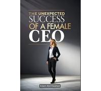 The Unexpected Success of a Female CEO: 100 True Stories of Women Who Made It