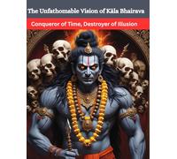 The Unfathomable Vision of Kāla Bhairava: Conqueror of Time, Destroyer of Illusion
