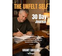 The Unfelt Self - 30 Day Journal: Daily prompts to reset your head, reconnect with yourself, and start moving forward-one honest step daily.