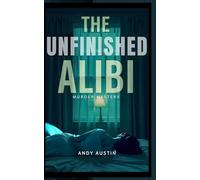 The Unfinished Alibi: A Gripping Murder Mystery of Betrayal, Secrets, and a Haunting Past