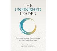 The Unfinished Leader: Embracing Personal Transformation to Lead Change That Lasts