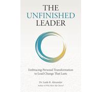 The Unfinished Leader: Embracing Personal Transformation to Lead Change That Lasts
