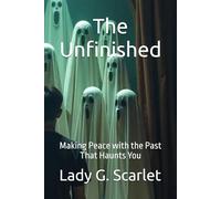 The Unfinished: Making Peace with the Past That Haunts You