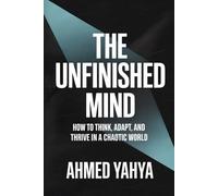 The Unfinished Mind: How to Think, Adapt, and Thrive in a Chaotic World