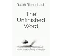 The Unfinished Word: Rediscovering the Dynamic Power of Storytelling in Religion