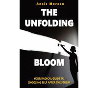 The Unfolding Bloom Your Radical Guide to Choosing Self After the Storm: Unlock Inner Peace and Empowerment ,A Woman's Transformative Journey to ... Self-Love for Authentic and Lasting Joy.