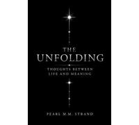 THE UNFOLDING: THOUGHTS BETWEEN LIFE AND MEANING