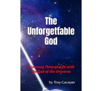 The Unforgettable God: A Journey Through Life with the God of the Universe
