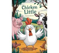 The Unforgettable Story Of Chicken Little: A Classic Tale of Courage, Curiosity, and Critical Thinking for Kids and Teens