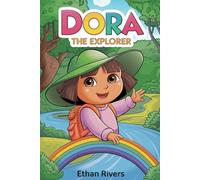 The Unforgettable Story Of Dora The Explorer: A Journey of Friendship, Courage, and Discovery for Curious Young Minds