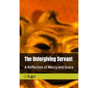 The Unforgiving Servant: A Reflection of Mercy and Grace