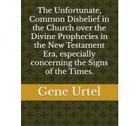 The Unfortunate, Common Disbelief in the Church over the Divine Prophecies in the New Testament Era, especially concerning the Signs of the Times.
