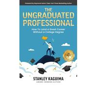 The Ungraduated Professional: How to Land a Great Career Without a College Degree