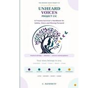 The Unheard Voices Project CIC: A Trauma Survivor’s Handbook for Safety, Voice and Moving Forward Practical self-help, reflection and the story of The Unheard Voices Project CIC