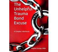The Unhelpful Trauma Bond Excuse: Workbook