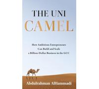 The Uni-Camel: How Ambitious Entrepreneurs Can Build and Scale a Billion-Dollar Business in the GCC