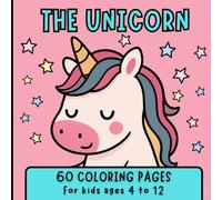 THE UNICORN: 60 COLORING PAGES. For kids ages 4 to 12.