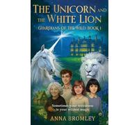 The Unicorn and the White Lion. Guardians of the Wild: Book 1