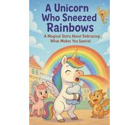 The Unicorn Who Sneezed Rainbows Too Much: A Funny & Colorful Adventure for Magical Little Readers!