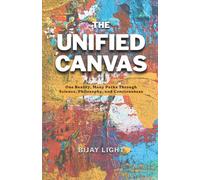 THE UNIFIED CANVAS: One Reality, Many Paths Through Science, Philosophy, and Consciousness