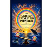 THE UNIFIED ZATAR FIELD PARADIGM: Consciousness is Magic: 1