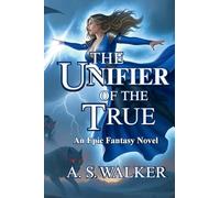 The Unifier of the True: An Epic Fantasy Novel (featuring magic and dragons)