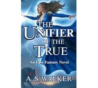 The Unifier of the True: An Epic Fantasy Novel (featuring magic and dragons)
