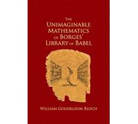 W. L. Bloch – The Unimaginable Mathematics of Borges' Library of Babel – Copertina rigida