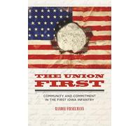 The Union First: Community and Commitment in the First Iowa Infantry