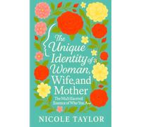 The Unique Identity Of A Woman, Wife And Mother: The Multifaceted Essence Of Who You Are