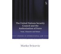 The United Nations Security Council and the Authorisation of Force: Form, Character and Nature
