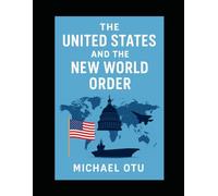 THE UNITED STATES AND THE NEW GLOBAL ORDER: A MODERN ANALYSIS OF POWER, COMPETITION, AND WORLD CHANGE