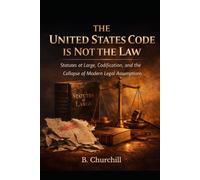 The United States Code Is Not the Law: Statutes at Large, Codification, and the Collapse of Modern Legal Assumptions