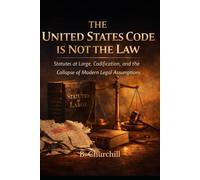 The United States Code Is Not the Law: Statutes at Large, Codification, and the Collapse of Modern Legal Assumptions