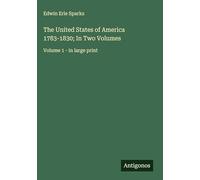 The United States of America 1783-1830; In Two Volumes: Volume 1 - in large print