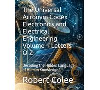 The Universal Acronym Codex Electronics and Electrical Engineering Volume 1 Letters O-Z: Decoding the Hidden Language of Human Knowledge