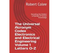 The Universal Acronym Codex Electronics and Electrical Engineering Volume 1 Letters O-Z: Decoding the Hidden Language of Human Knowledge