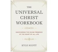 The Universal Christ Workbook: Discovering The Divine Presence At The Heart Of All Life