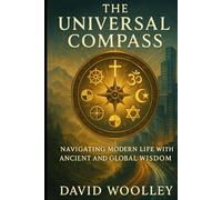 The Universal Compass: Navigating Modern Life with Ancient and Global Wisdom