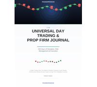 The Universal Day Trading & Prop Firm Journal: 100 Days of Discipline, Risk Management & Execution