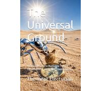 The Universal Ground: A Practical Guide to Multiverse Theory, Consciousness, and Reality Troubleshooting: 1
