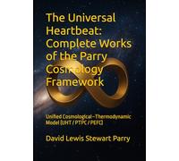The Universal Heartbeat: Complete Works of the Parry Cosmology Framework: Unified Cosmological-Thermodynamic Model (UHT / PTPC / PEFC)