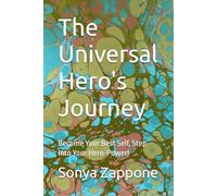 The Universal Hero's Journey: Become Your Best Self, Step Into Your Hero-Power!