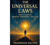 The Universal Laws: How to Achieve Wealth - Happiness - Success