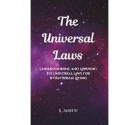 The Universal Laws: Understanding and Applying the Universal Laws for Intentional Living