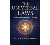 The Universal Laws: Unlocking the secrets to Life: A Practical Guide to Living in Alignment with the Universe