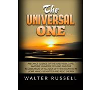 Russell Walter - The Universal One. An Exact Science Of The One Visible And Inv