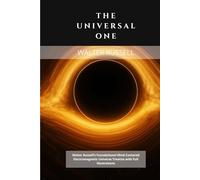 The Universal One: Walter Russell’s Foundational Mind-Centered Electromagnetic Universe Treatise with Full Illustrations